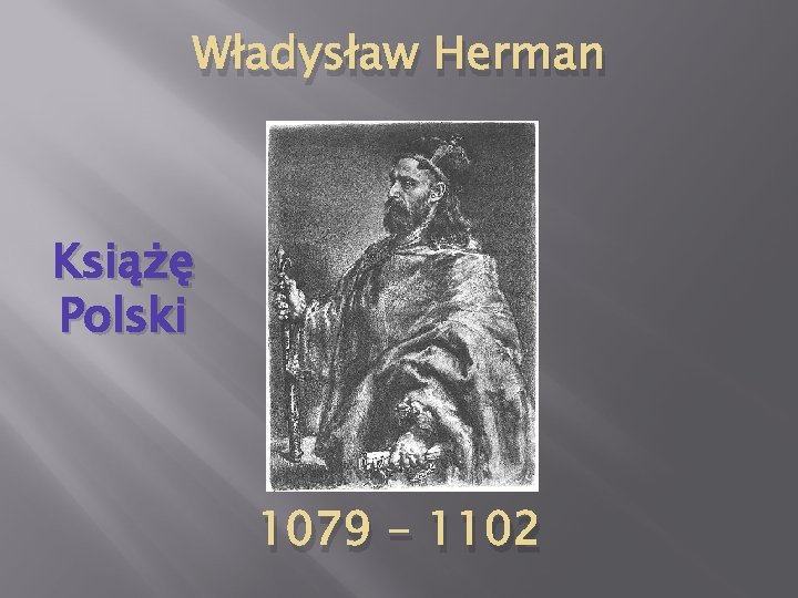 Władysław Herman Książę Polski 1079 - 1102 