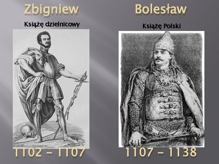 Zbigniew Książę dzielnicowy 1102 - 1107 Bolesław Książę Polski 1107 - 1138 