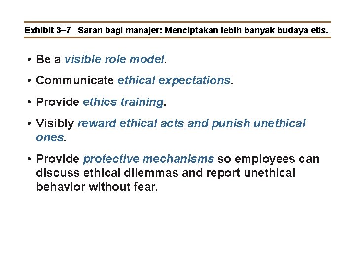 Exhibit 3– 7 Saran bagi manajer: Menciptakan lebih banyak budaya etis. • Be a