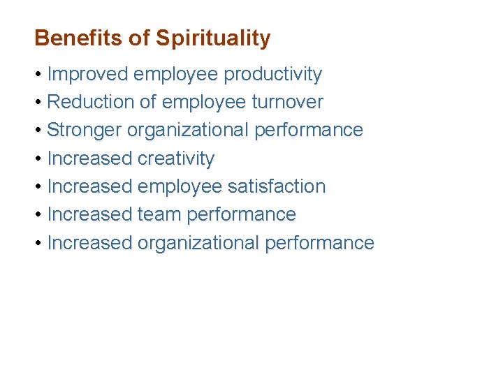 Benefits of Spirituality • Improved employee productivity • Reduction of employee turnover • Stronger