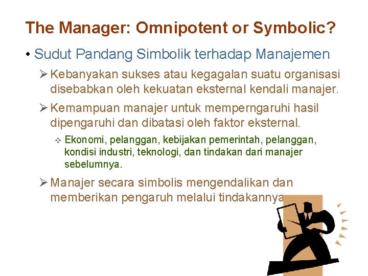 The Manager: Omnipotent or Symbolic? • Sudut Pandang Simbolik terhadap Manajemen Ø Kebanyakan sukses