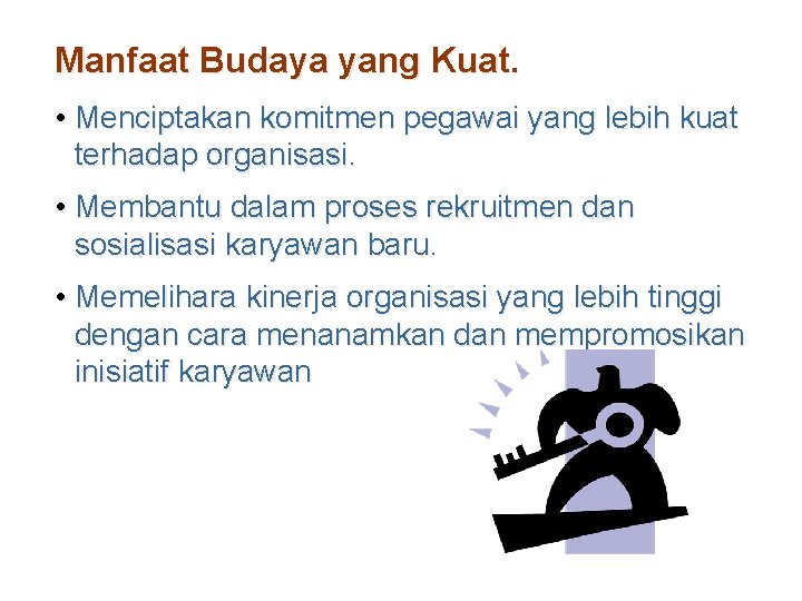 Manfaat Budaya yang Kuat. • Menciptakan komitmen pegawai yang lebih kuat terhadap organisasi. •