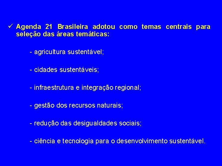 ü Agenda 21 Brasileira adotou como temas centrais para seleção das áreas temáticas: -