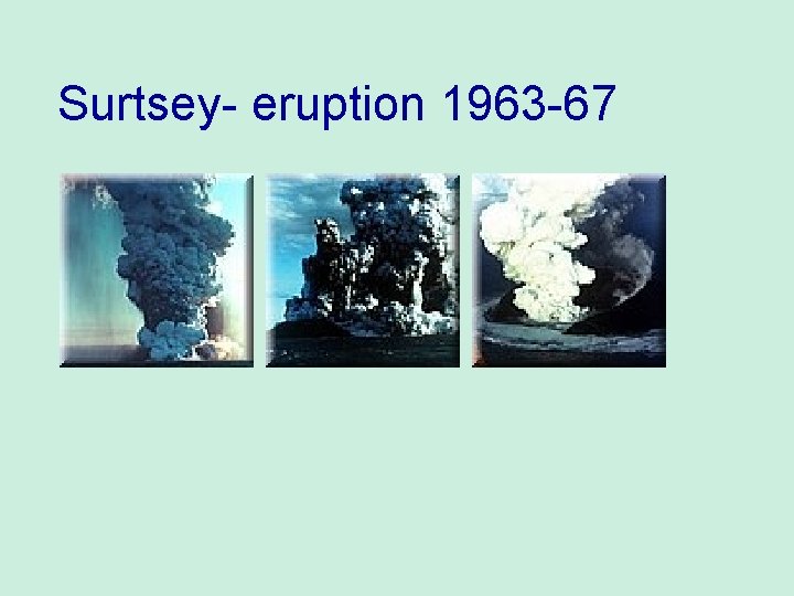 Surtsey- eruption 1963 -67 