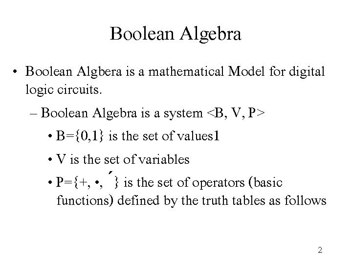 Boolean Algebra • Boolean Algbera is a mathematical Model for digital logic circuits. –