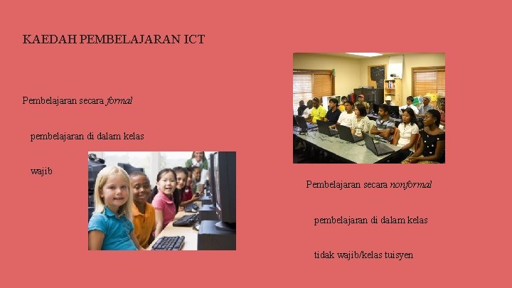 KAEDAH PEMBELAJARAN ICT Pembelajaran secara formal pembelajaran di dalam kelas wajib Pembelajaran secara nonformal