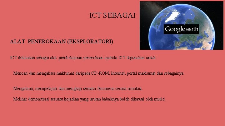 ICT SEBAGAI ALAT PENEROKAAN (EKSPLORATORI) ICT dikatakan sebagai alat pembelajaran penerokaan apabila ICT digunakan