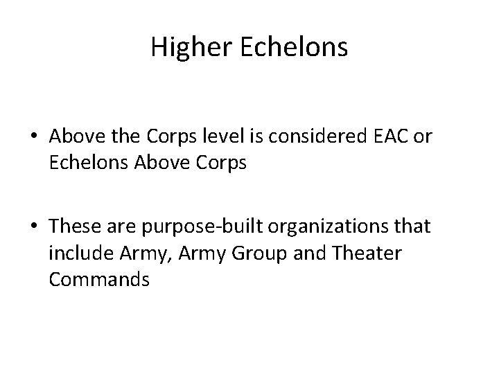 Higher Echelons • Above the Corps level is considered EAC or Echelons Above Corps Higher Echelons • Above the Corps level is considered EAC or Echelons Above Corps