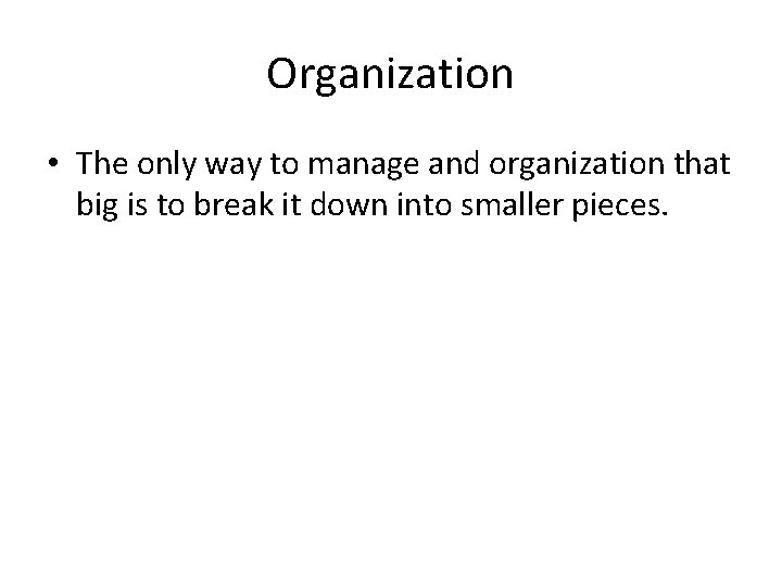Organization • The only way to manage and organization that big is to break Organization • The only way to manage and organization that big is to break