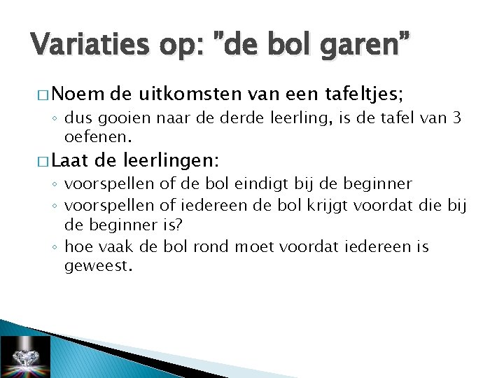 Variaties op: ”de bol garen” � Noem de uitkomsten van een tafeltjes; ◦ dus