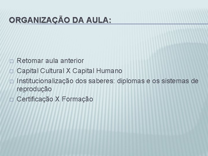 ORGANIZAÇÃO DA AULA: � � Retomar aula anterior Capital Cultural X Capital Humano Institucionalização