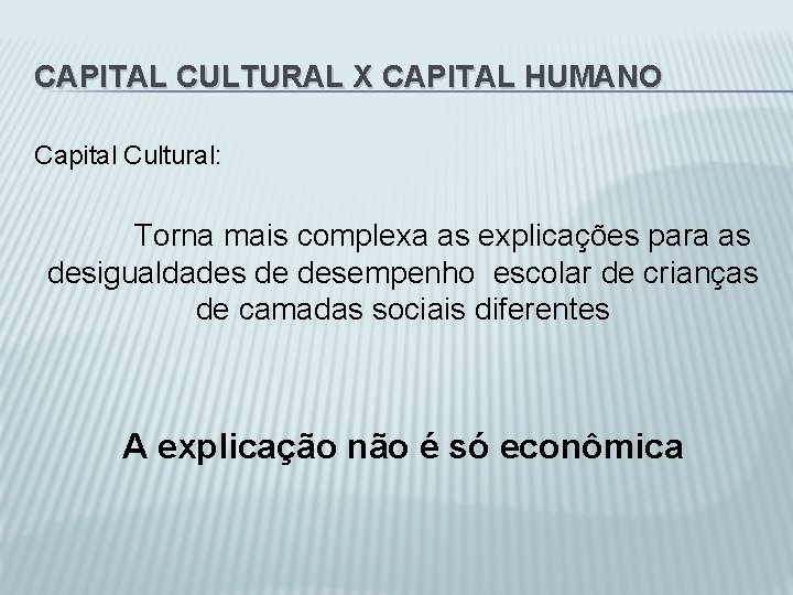 CAPITAL CULTURAL X CAPITAL HUMANO Capital Cultural: Torna mais complexa as explicações para as