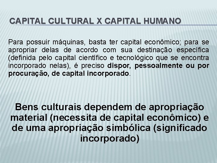 CAPITAL CULTURAL X CAPITAL HUMANO Para possuir máquinas, basta ter capital econômico; para se