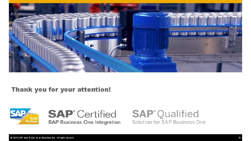 Thank you for your attention! © 2015 SAP; beas Group, be. as Manufacturing, All