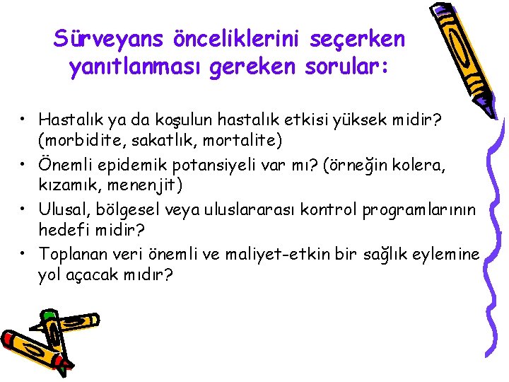 Sürveyans önceliklerini seçerken yanıtlanması gereken sorular: • Hastalık ya da koşulun hastalık etkisi yüksek