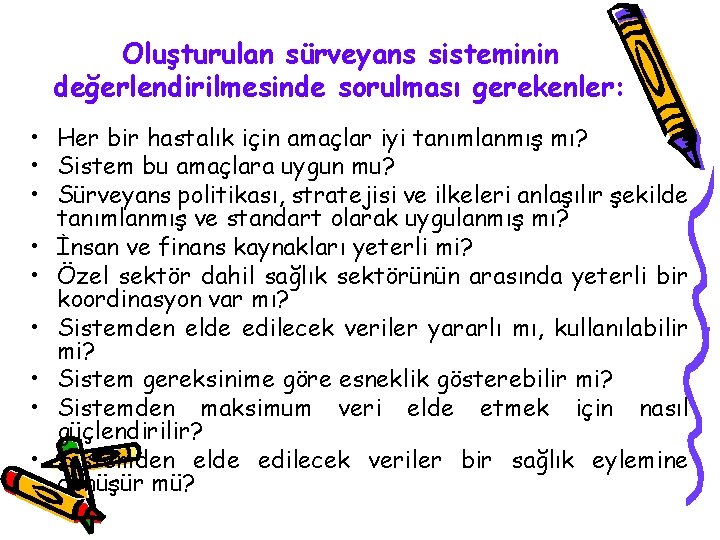 Oluşturulan sürveyans sisteminin değerlendirilmesinde sorulması gerekenler: • Her bir hastalık için amaçlar iyi tanımlanmış