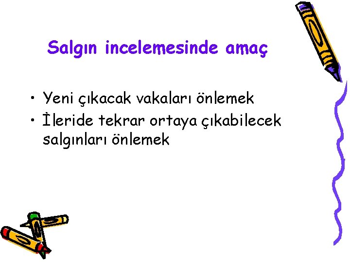 Salgın incelemesinde amaç • Yeni çıkacak vakaları önlemek • İleride tekrar ortaya çıkabilecek salgınları