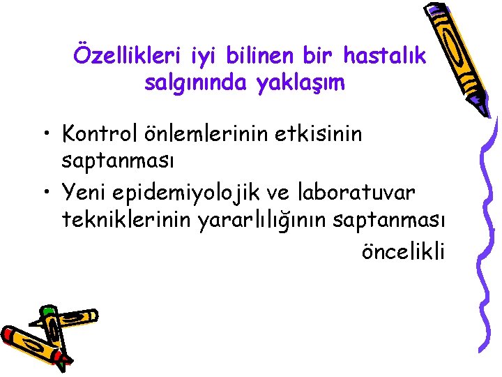Özellikleri iyi bilinen bir hastalık salgınında yaklaşım • Kontrol önlemlerinin etkisinin saptanması • Yeni