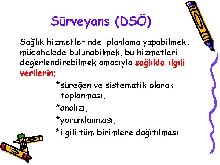 Sürveyans (DSÖ) Sağlık hizmetlerinde planlama yapabilmek, müdahalede bulunabilmek, bu hizmetleri değerlendirebilmek amacıyla sağlıkla ilgili