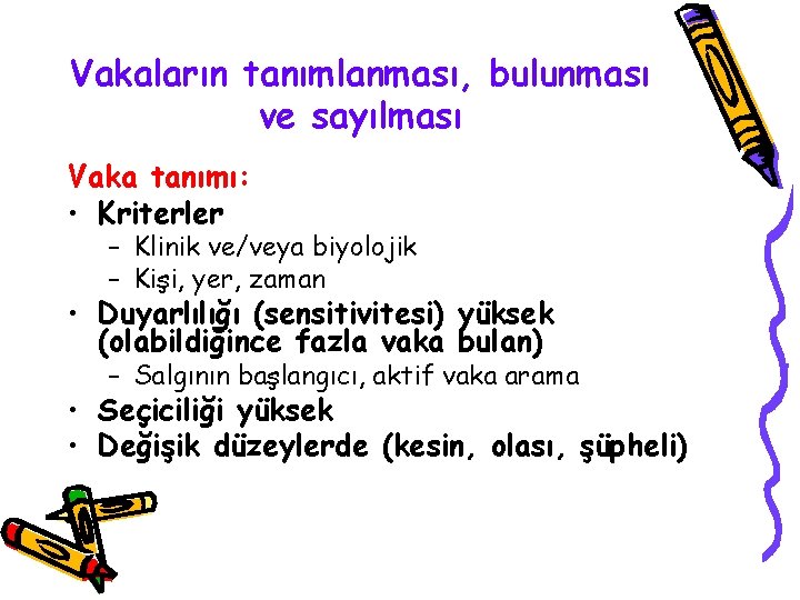 Vakaların tanımlanması, bulunması ve sayılması Vaka tanımı: • Kriterler – Klinik ve/veya biyolojik –
