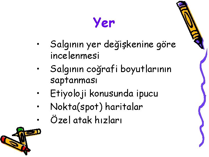 Yer • • • Salgının yer değişkenine göre incelenmesi Salgının coğrafi boyutlarının saptanması Etiyoloji