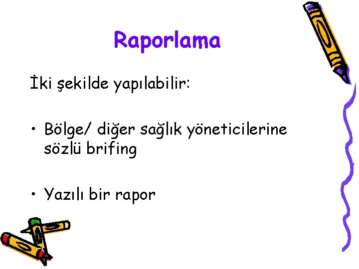 Raporlama İki şekilde yapılabilir: • Bölge/ diğer sağlık yöneticilerine sözlü brifing • Yazılı bir