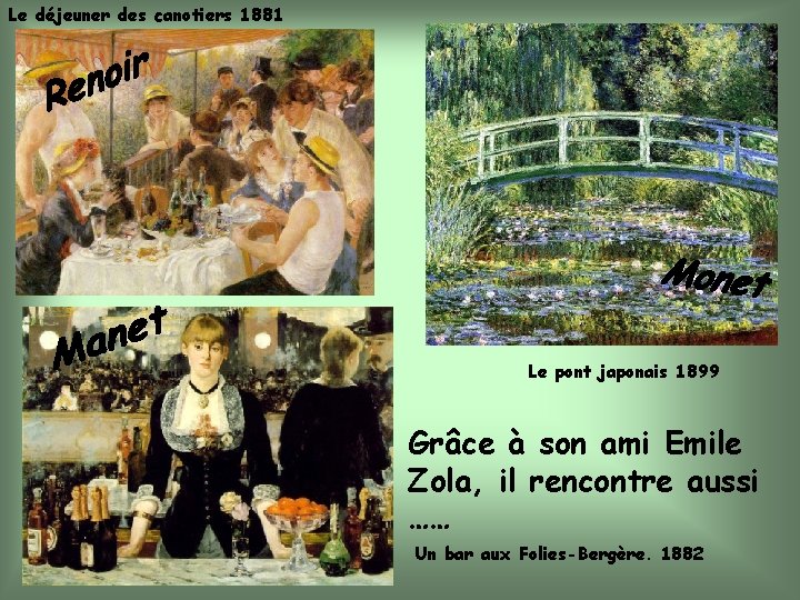 Le déjeuner des canotiers 1881 Le pont japonais 1899 Grâce à son ami Emile