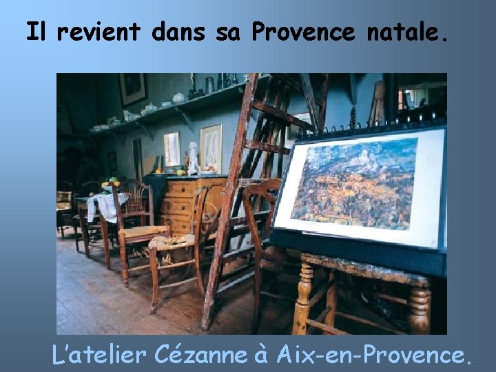 Il revient dans sa Provence natale. L’atelier Cézanne à Aix-en-Provence. 