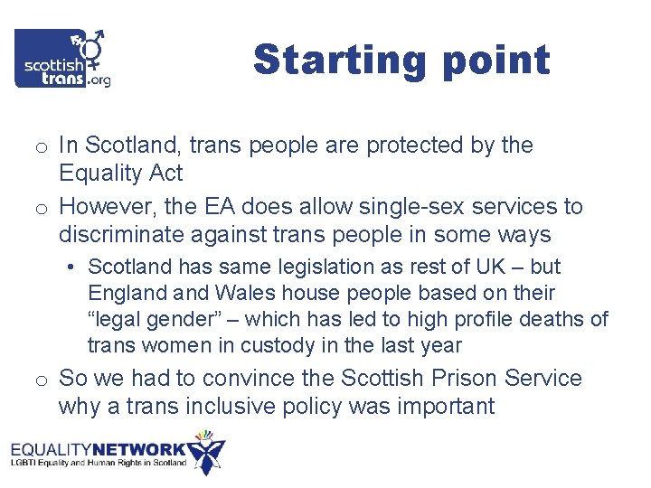 Starting point o In Scotland, trans people are protected by the Equality Act o