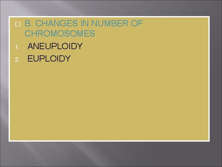 � 1. 2. B. CHANGES IN NUMBER OF CHROMOSOMES ANEUPLOIDY 