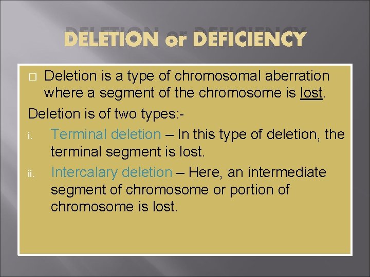 DELETION or DEFICIENCY Deletion is a type of chromosomal aberration where a segment of