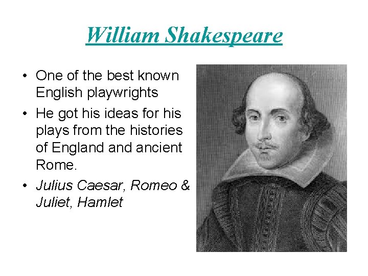 William Shakespeare • One of the best known English playwrights • He got his
