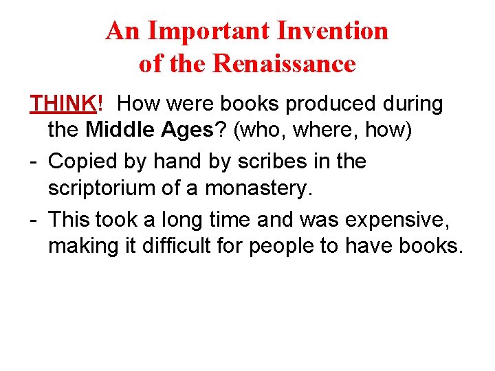 An Important Invention of the Renaissance THINK! How were books produced during the Middle