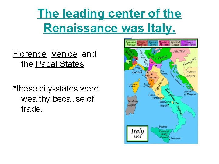 The leading center of the Renaissance was Italy. Florence, Venice, and the Papal States