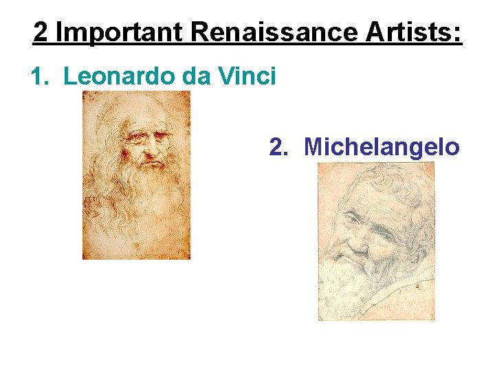 2 Important Renaissance Artists: 1. Leonardo da Vinci 2. Michelangelo 
