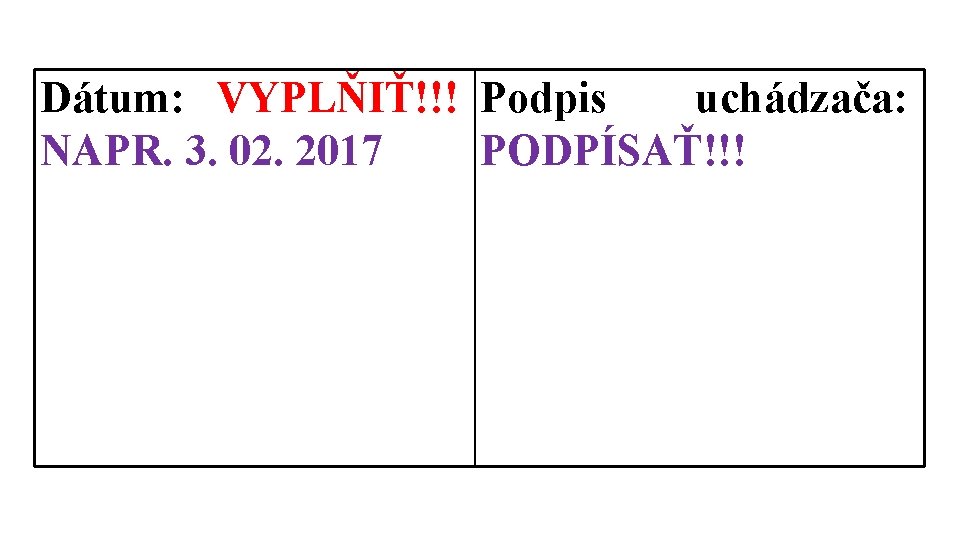 Dátum: VYPLŇIŤ!!! Podpis uchádzača: NAPR. 3. 02. 2017 PODPÍSAŤ!!! 