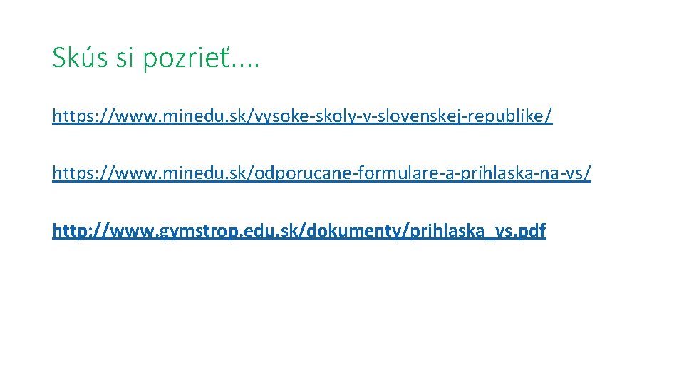 Skús si pozrieť. . https: //www. minedu. sk/vysoke-skoly-v-slovenskej-republike/ https: //www. minedu. sk/odporucane-formulare-a-prihlaska-na-vs/ http: //www.