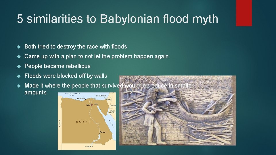 5 similarities to Babylonian flood myth Both tried to destroy the race with floods