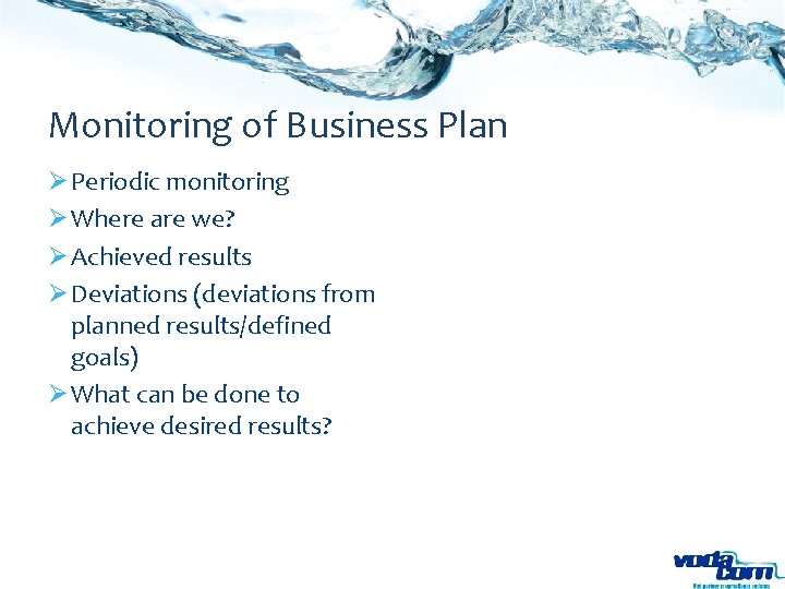 Monitoring of Business Plan Ø Periodic monitoring Ø Where are we? Ø Achieved results