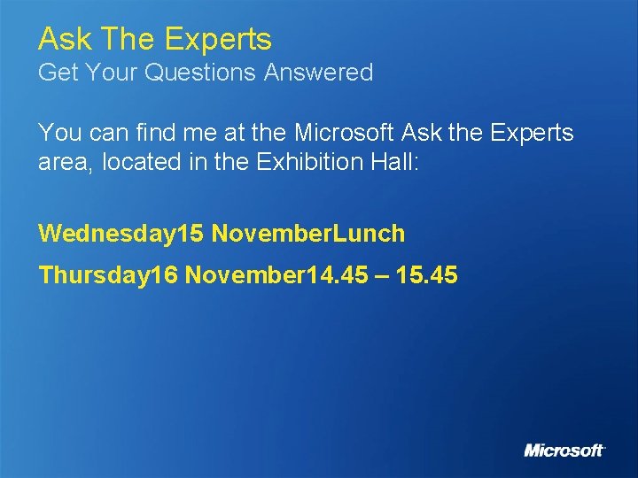 Ask The Experts Get Your Questions Answered You can find me at the Microsoft