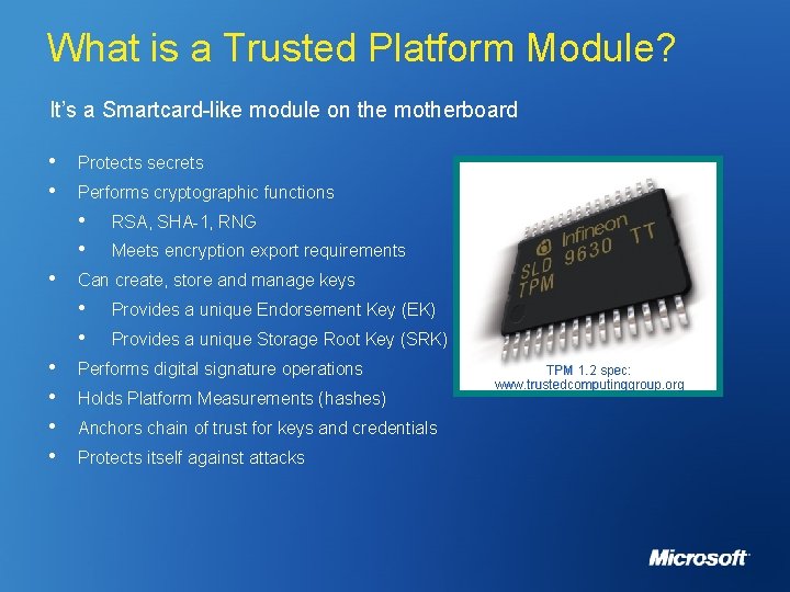 What is a Trusted Platform Module? It’s a Smartcard-like module on the motherboard •