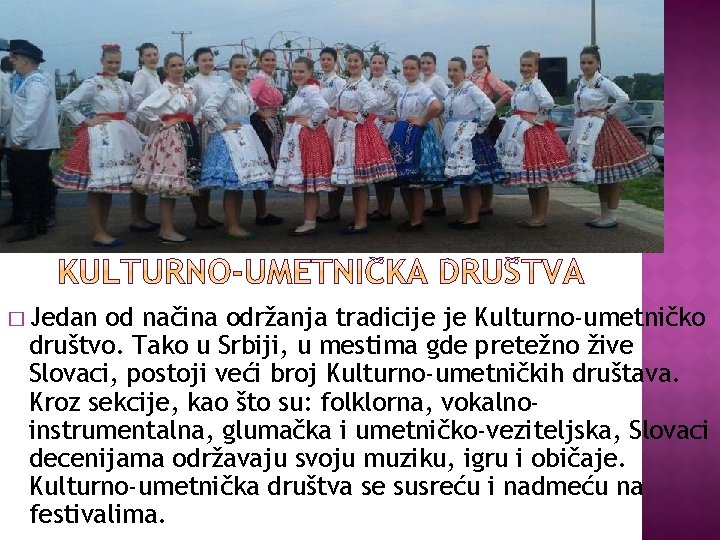 � Jedan od načina održanja tradicije je Kulturno-umetničko društvo. Tako u Srbiji, u mestima