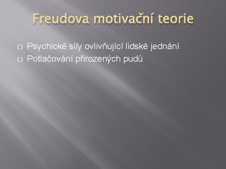 Freudova motivační teorie � � Psychické síly ovlivňující lidské jednání Potlačování přirozených pudů 