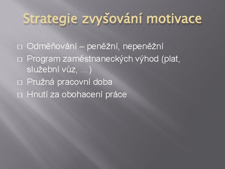 Strategie zvyšování motivace � � Odměňování – peněžní, nepeněžní Program zaměstnaneckých výhod (plat, služební