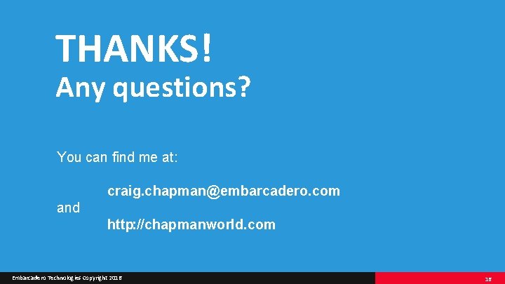 THANKS! Any questions? You can find me at: craig. chapman@embarcadero. com and http: //chapmanworld.