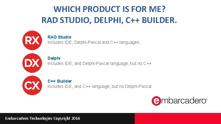 WHICH PRODUCT IS FOR ME? RAD STUDIO, DELPHI, C++ BUILDER. RAD Studio Includes IDE,