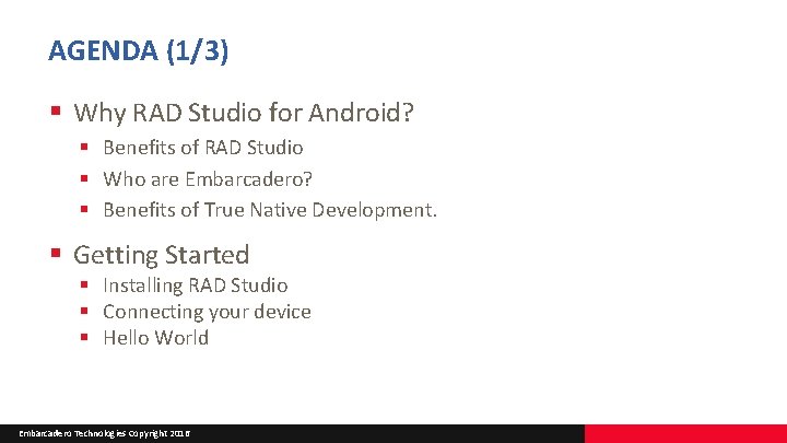 AGENDA (1/3) § Why RAD Studio for Android? § Benefits of RAD Studio §