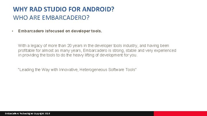 WHY RAD STUDIO FOR ANDROID? WHO ARE EMBARCADERO? • Embarcadero is focused on developer