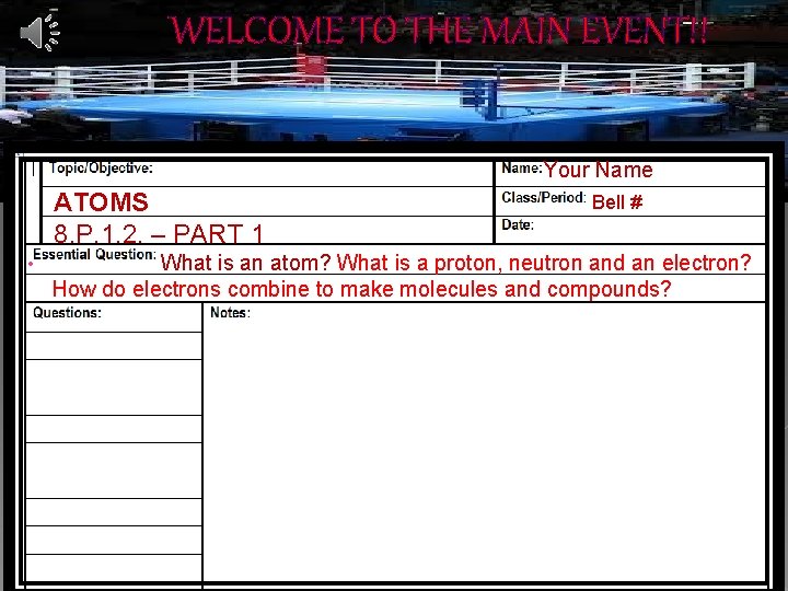WELCOME TO THE MAIN EVENT!! Your Name ATOMS 8. P. 1. 2. – PART WELCOME TO THE MAIN EVENT!! Your Name ATOMS 8. P. 1. 2. – PART