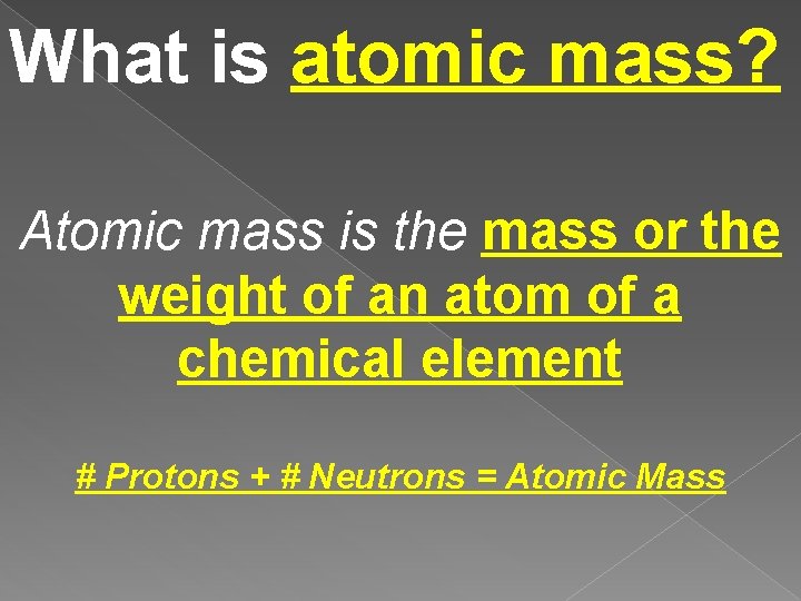 What is atomic mass? Atomic mass is the mass or the weight of an What is atomic mass? Atomic mass is the mass or the weight of an